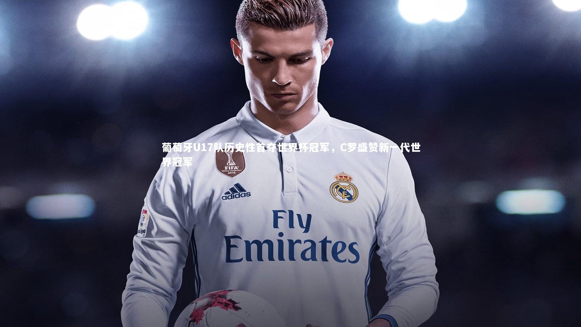 葡萄牙U17队历史性首夺世界杯冠军，C罗盛赞新一代世界冠军