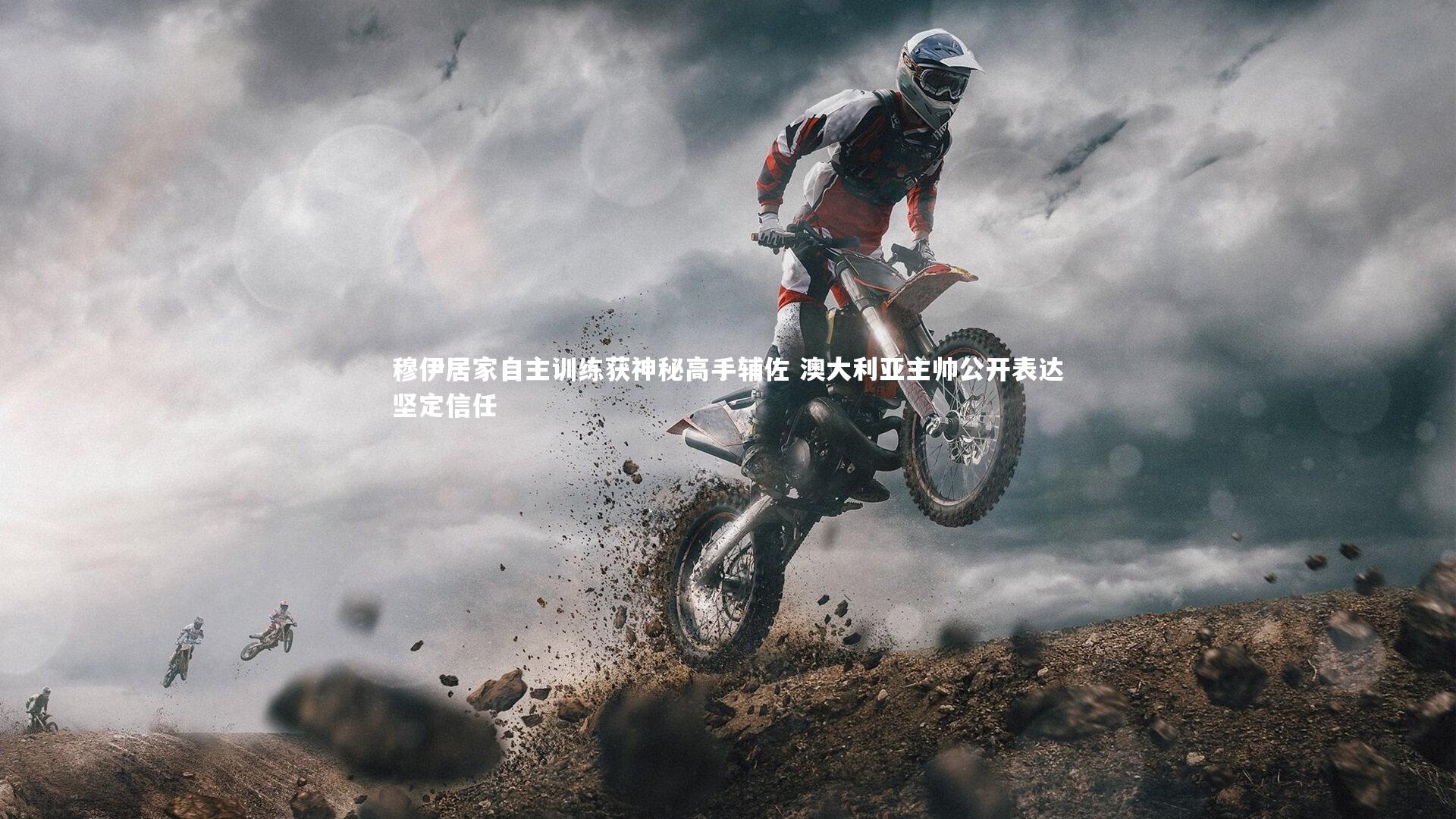 穆伊居家自主训练获神秘高手辅佐 澳大利亚主帅公开表达坚定信任